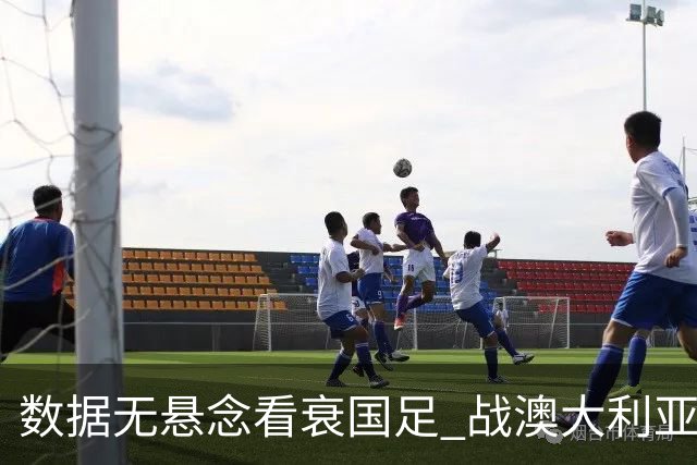数据无悬念看衰国足 战澳大利亚咱们少输当赢!
